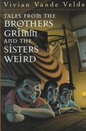 book cover of Tales from the Brothers Grimm and the Sisters Weird by Vivian Vande Velde