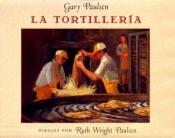 book cover of La Tortilleria = The Tortilla Factory by Gary Paulsen