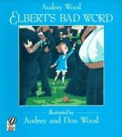 book cover of Elbert's Bad Word by Audrey Wood