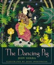 book cover of The dancing pig by Judy Sierra
