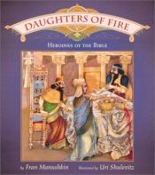 book cover of Daughters of Fire: Heroines of the Bible by Fran Manushkin