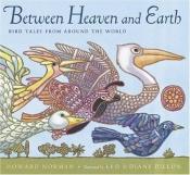 book cover of Between Heaven and Earth: Bird Tales from Around the World by Howard Norman