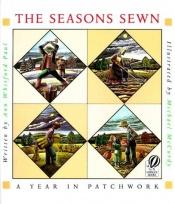 book cover of The Seasons Sewn: A Year in Patchwork by Ann Whitford Paul