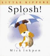 book cover of Splosh! (Inkpen, Mick. Little Kippers.) by Mick Inkpen