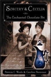 book cover of Kate and Cecilia Book 1: Sorcery and Cecelia or The Enchanted Chocolate Pot: Being the Correspondence of Two Young Ladie by Patricia C. Wrede
