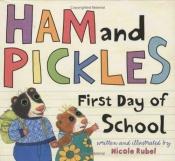 book cover of Ham and Pickles: First Day of School by Nicole Rubel