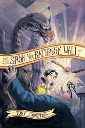 book cover of The Spoon in the Bathroom Wall by Tony Johnston