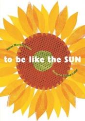 book cover of To be like the sun by Susan Marie Swanson