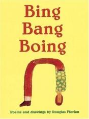 book cover of Bing Bang Boing by Douglas Florian