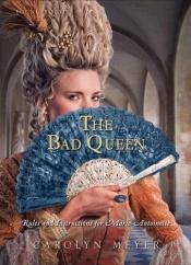 book cover of The bad queen : rules and instructions for Marie-Antoinette by Carolyn Meyer