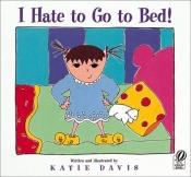 book cover of I hate to go to bed! by Katie Davis