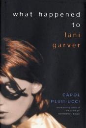 book cover of What happened to Lani Garver by Carol Plum-Ucci