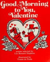 book cover of Good morning to you, Valentine by Lee Bennett Hopkins