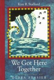 book cover of We got here together by Kim Stafford