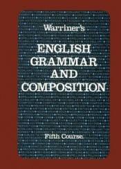 book cover of Warriner's English Grammar and Composition: 5th Course Grade 11 by John E. Warriner