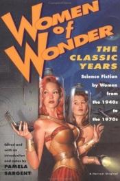 book cover of Women of Wonder, the Classic Years: Science Fiction by Women from the 1940s to the 1970s by Pamela Sargent