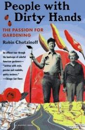 book cover of People with dirty hands : the passion for gardening by Robin Chotzinoff