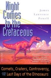 book cover of Night comes to the Cretaceous by James Lawrence Powell