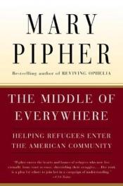 book cover of The Middle of Everywhere: The World's Refugees Come to Our Town by Mary Pipher