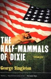 book cover of The half-mammals of Dixie by George Singleton