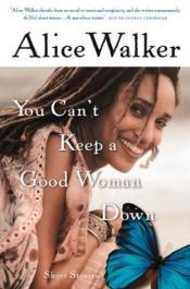 book cover of You Can't Keep a Good Woman Down: Short Stories by Alice Malsenior Walkerová