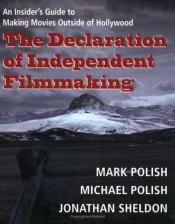 book cover of The Declaration of Independent Filmmaking: An Insider's Guide to Making Movies Outside of Hollywood by Mark Polish