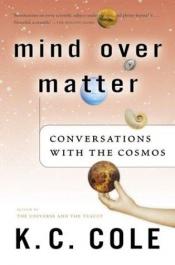 book cover of Mind Over Matter: Conversations with the Cosmos by K. C. Cole