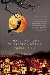 book cover of I have the right to destroy myself by Kim Young-ha