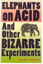 book cover of Elefanti in acido e altri bizzarri esperimenti by Alex Boese