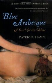 book cover of Blue Arabesque: A Search for the Sublime by Patricia Hampl