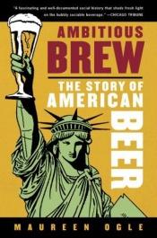 book cover of Ambitious Brew: The Story of American Beer by Maureen Ogle