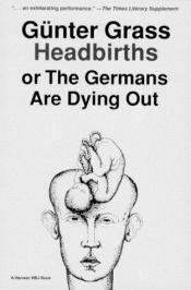 book cover of Headbirths, or, the Germans are Dying Out by Гюнтер Грас