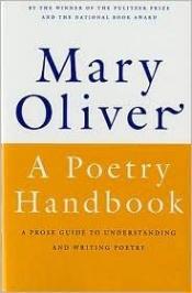 book cover of A Poetry Handbook: A prose guide to understanding and writing poetry by Mary Oliver
