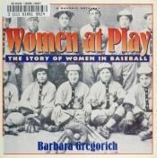 book cover of Women at play : the story of women in baseball by Barbara Gregorich