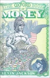 book cover of The Oxford Book Of Money by Kevin Jackson