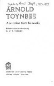 book cover of Arnold Toynbee, a selection from his works by Arnold J. Toynbee