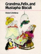 book cover of Grandma, Felix, and Mustapha Biscuit by Victor Ambrus