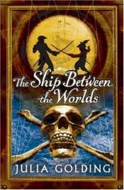 book cover of The Ship Between the Worlds by Julia Golding