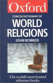 book cover of The concise Oxford dictionary of world religions by John Bowker