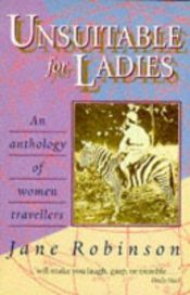 book cover of Unsuitable for Ladies: An Anthology of Women Travellers by Jane Robinson