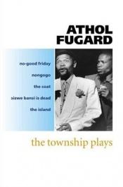 book cover of The Township Plays "No-good Friday", "Nongogo", "The Coat", "Sizwe Bansi Is Dead", "The Island" by Athol Fugard