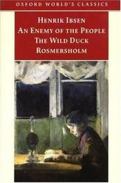book cover of An enemy of the people, The wild duck, and, Rosmersholm by ہينرک ابسن
