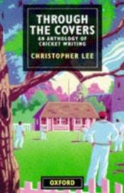 book cover of Through the covers : an anthology of cricket writing by Christopher Lee