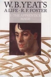 book cover of W. B. Yeats: A Life, Volume I - The Apprentice Mage 1865-1914 by R. F. Foster