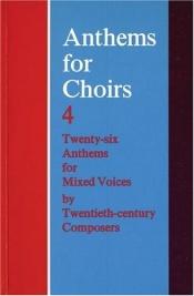 book cover of Anthems for Choirs 4: Twenty-six Anthems for Mixed Voices by Twentieth-century Composer by Christopher Morris