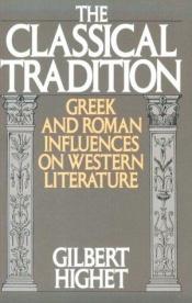 book cover of The Classical Tradition: Greek And Roman Influences On Western Literature by Gilbert Highet