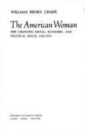 book cover of The American Woman: Her Changing Social, Economic and Political Roles, 1920-1970 by William H Chafe