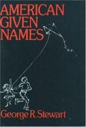 book cover of American Given Names: Their Origin and History in the Context of the English Language by George R. Stewart
