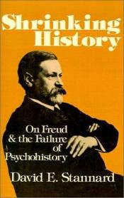 book cover of Shrinking History: On Freud and the Failure of Psychohistory by David E. Stannard