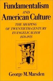 book cover of Fundamentalism and American Culture by George Marsden
